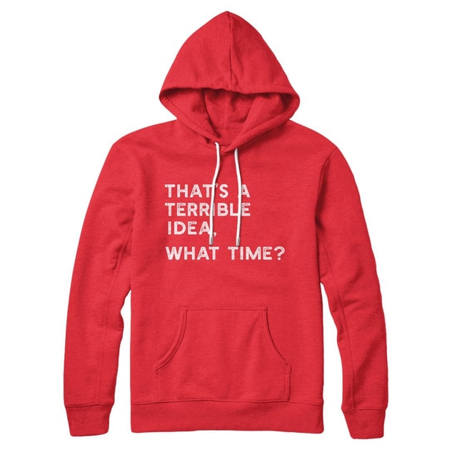That's A Terrible Idea What Time Unisex Cotton Polyester Pullover Hoodie